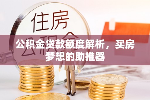 阳信公积金贷款额度解析，买房梦想的助推器