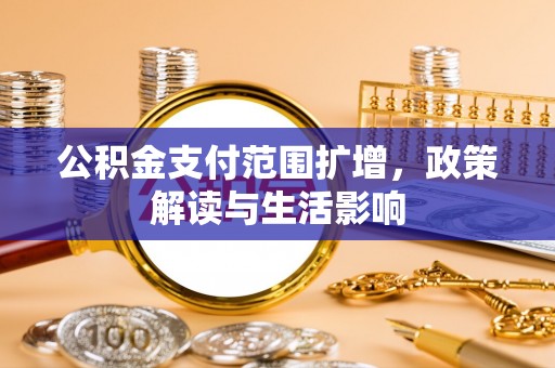 阳信公积金支付范围扩增，政策解读与生活影响