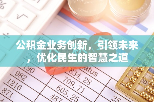阳信公积金业务创新，引领未来，优化民生的智慧之道