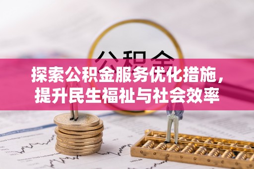 阳信探索公积金服务优化措施，提升民生福祉与社会效率