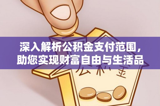 阳信深入解析公积金支付范围，助您实现财富自由与生活品质提升