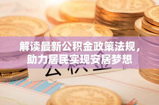 阳信解读最新公积金政策法规，助力居民实现安居梦想