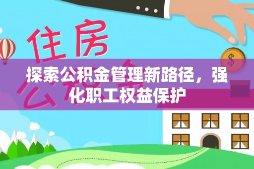 阳信探索公积金管理新路径，强化职工权益保护