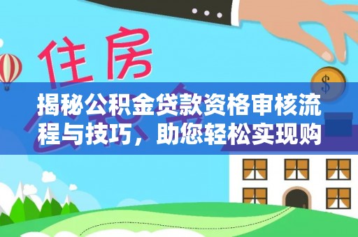 阳信揭秘公积金贷款资格审核流程与技巧，助您轻松实现购房梦想