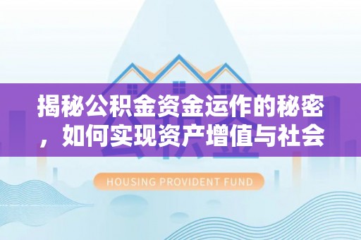 阳信揭秘公积金资金运作的秘密，如何实现资产增值与社会福利双赢？