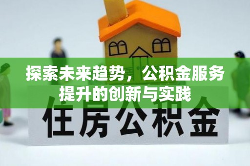 阳信探索未来趋势，公积金服务提升的创新与实践