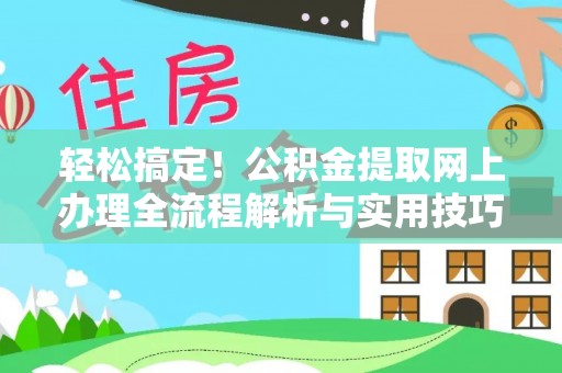 阳信轻松搞定！公积金提取网上办理全流程解析与实用技巧