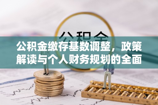 阳信公积金缴存基数调整，政策解读与个人财务规划的全面分析