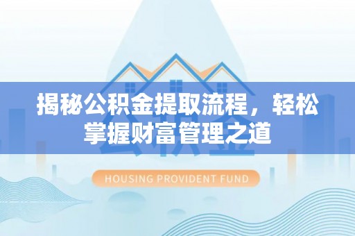 阳信揭秘公积金提取流程，轻松掌握财富管理之道