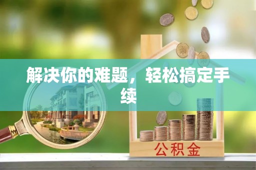 阳信解决你的难题，轻松搞定手续