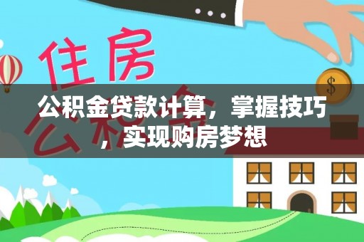 阳信公积金贷款计算，掌握技巧，实现购房梦想
