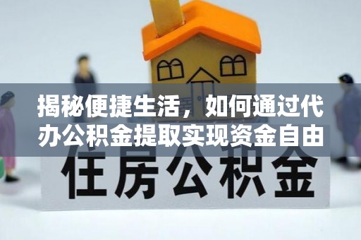 阳信揭秘便捷生活，如何通过代办公积金提取实现资金自由