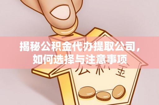 阳信揭秘公积金代办提取公司，如何选择与注意事项