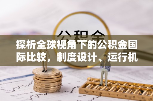 阳信探析全球视角下的公积金国际比较，制度设计、运行机制与未来趋势