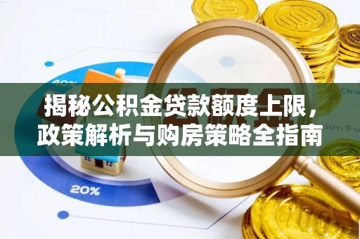 阳信揭秘公积金贷款额度上限，政策解析与购房策略全指南