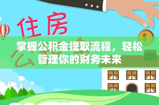 阳信掌握公积金提取流程，轻松管理你的财务未来