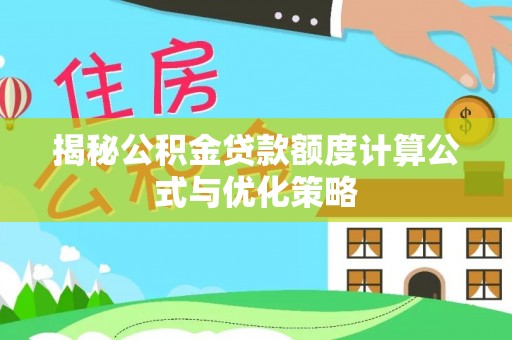 阳信揭秘公积金贷款额度计算公式与优化策略