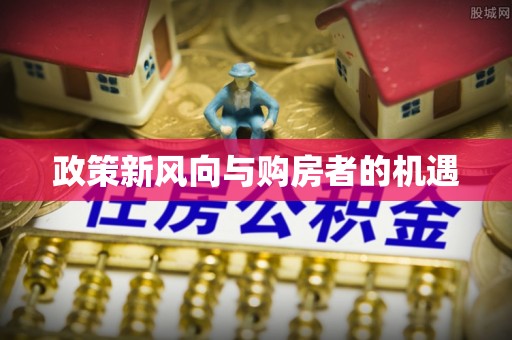 阳信政策新风向与购房者的机遇