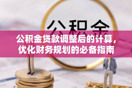 阳信公积金贷款调整后的计算，优化财务规划的必备指南
