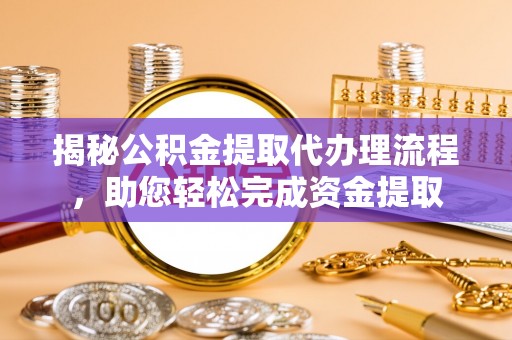 阳信揭秘公积金提取代办理流程，助您轻松完成资金提取