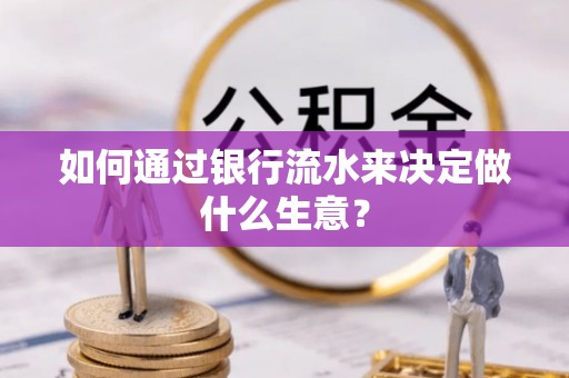 阳信如何通过银行流水来决定做什么生意？