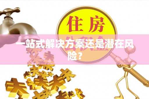 阳信一站式解决方案还是潜在风险？